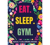 Gym Quotes Coloring Book For Adults: Funny And Inspirational Workout Gag Gift for Athletes, Runners, Fitness Lovers and Gym Lifters for Birthday, ... and Retirement (Eat Sleep Gym Gift))