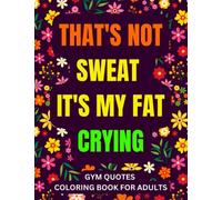 Gym Quotes Coloring Book For Adults: Funny And Inspirational Workout Gag Gift for Athletes, Runners, Fitness Lovers and Gym Lifters for Birthday, Christmas, Graduation and Retirement
