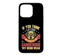 Gym Workout If You Think Lifting Weights Is Dangerous Case for iPhone 15 Pro Max
