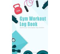 Gym Workout Log Book: Build muscle. Track progress. Stay consistent.