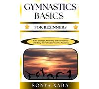 GYMNASTICS BASICS FOR BEGINNERS: Build Strength, Flexibility, and Confidence with Easy-to-Follow Gymnastics Routines