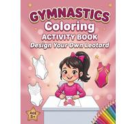 Gymnastics Coloring Activity Book for Girls Ages 5+: Design Your Own Leotard - Unique Gymnastics Costumes to Color and Decorate. Perfect Gift for Girls Who Love Gymnastics, Art and Fashion