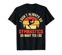 Gymnastics I Dont Always Do Oh Want Yes I Do T-Shirt