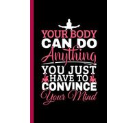 Gymnastics Journal for Feminist Gymnast Girls - DIY Lined Notebook: Your Body Can Do Anything, You Just Have to Convince Your Mind