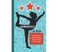 Gymnastics Log Book / Event Calendar / Class Schedule / Goals & Dreams / Practice Notes: Gymnastics Journal Score,Goals Dreams / Gymnastics Notebooks ... Score Tracker / Gymnast / 6x9 inches