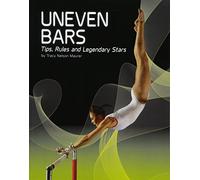 Gymnastics: Uneven Bars: Tips, Rules, and Legendary Stars