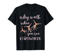 Gymnastics Why Walk When You Can Cartwheel T-Shirt