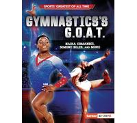 Gymnastics's G.O.A.T.: Nadia Comaneci, Simone Biles, and More (Sports' Greatest of All Time (Lerner (Tm) Sports))
