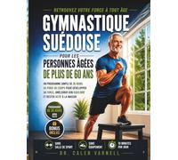 Gymnastique Suédoise Pour Les Personnes Âgées De Plus De 60 Ans: Un Programme Simple de 28 Jours au Poids du Corps Pour Développer sa Force, Améliorer son Equilibre et Rester Actif à la Maison