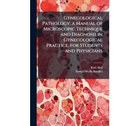Gynecological Pathology; a Manual of Microscopic Technique and Diagnosis in Gynecological Practice, for Students and Physicians