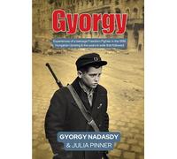 Gyorgy: Experiences of a Teenage Freedom Fighter in the 1956 Hungarian Uprising & the Years in Exile That Followed