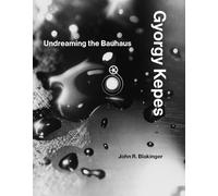 Gyorgy Kepes - Undreaming the Bauhaus (The MIT Press)