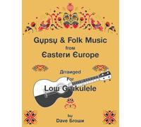 Gypsy and Folk Tunes from Eastern Europe: Arranged for Low G Ukulele