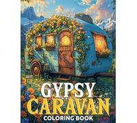 Gypsy Caravan Coloring Book: Bohemian Beauty with Stunning Gypsy Caravan Designs for All Ages Enjoyment & Relaxation