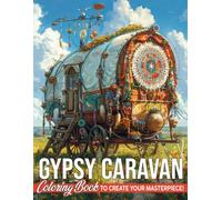 Gypsy Caravan Coloring Book: Colorful Nomadic Journeys Coloring Pages Of Detailed Vehicle For All Ages To Have Fun | Ideal Gift For Special Occasions