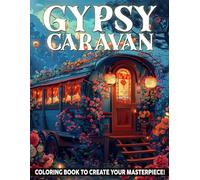 Gypsy Caravan Coloring Book: Journey Through Bohemian Coloring Adventure with Detailed Wheeled Vehicle Illustrations For All Ages To Relax And Relieve Stress