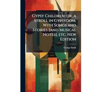 Gypsy Children; or, a Stroll in Gypsydom. With Songs and Stories [and Musical Notes], etc. New Edition