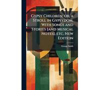 Gypsy Children; or, a Stroll in Gypsydom. With Songs and Stories [and Musical Notes], etc. New Edition