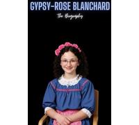 Gypsy-Rose Blanchard: The Biography
