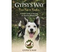 Gypsy's Way: From FEAR to FREEDOM: A gentle guide to raising an anxious dog.