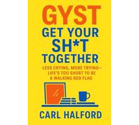 GYST - Get Your Sh*t Together: Less Crying, More Trying - Life’s Too Short to Be a Walking Red Flag