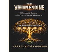 H.E.R.E.S.: My Vision Engine Guide: A Complete Field Manual for Engineering a Life of Purpose, Passion, and Authority