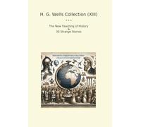 H. G. Wells Collection (XIII): Teaching History Strange (Top Classics)