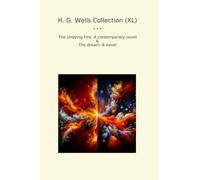 H. G. Wells Collection (XL): Undying Fire Contemporary Novel Dream (Top Classics)