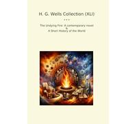 H. G. Wells Collection (XLI): Undying Fire Contemporary Novel Short History World (Top Classics)