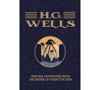 H. G Wells: The Collection: Timeless Adventures from the Father of Science Fiction