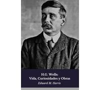 H.G. Wells: Vida, Curiosidades y Obras: Homenaje al pionero de la ciencia ficción moderna