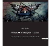 H. G. Wells When the Sleeper Wakes:A Dystopian Science Fiction Classic by H.G H. G. Wells Multicolor