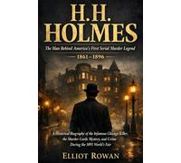 H. H. Holmes: A Historical Biography of the Infamous Chicago Killer, the Murder Castle Mystery, and Crime During the 1893 World’s Fair