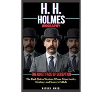H. H. Holmes Biography: The Quiet Face of Deception: The Dark Side of Genius, Where Opportunity, Strategy, and Secrecy Collide