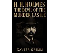 H. H. Holmes: The Devil of the Murder Castle: A Complete True Crime Chronicle of Fraud, Manipulation, the Murder Castle, and the Chilling Crimes That ... Legend (True Tells: The Murder Chronicles)