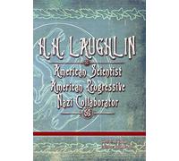H.H. Laughlin: American Scientist. American Progressive. Nazi Collaborator.: 2 (The Eugenics Anthology)