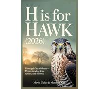 H Is for Hawk (2026) Movie Guide: From Grief to Wildness-Understanding Loss, Nature, and Renewal (H Is for Hawk Film Companion Series)