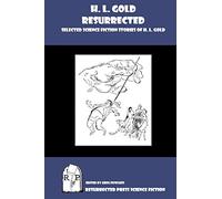 H. L. Gold Resurrected: Selected Science Fiction Stories of H. L. Gold