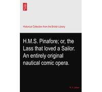 H.M.S. Pinafore; or, the Lass that loved a Sailor. An entirely original nautical comic opera.