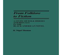 H. Nigel Thomas From Folklore to Fiction: A Study of Folk Heroes & Rituals in H. Nigel Thomas Multicolor