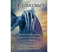 H.P. Lovecraft: Selected Works, Critical Perspectives and Interviews on His Influence