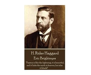 H. Rider Haggard - Eric Brighteyes: "Passion is like the lightning, it is beautiful, and it links the earth to heaven, but alas it blinds!"