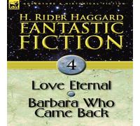 H. Rider Haggard Fantastic Fiction: 4-Love Eternal & Barbara Who Came Back H. Rider Haggard Multicolor