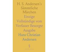 H. S. Andersen's Sämmtliche Märchen: Einzige Vollständige vom Verfasser Besorgte Ausgabe