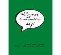 $h!t your customers say: A diary for all the stupid things your customers say