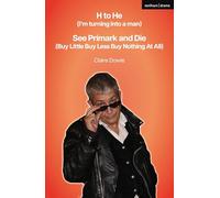 H to He (I'm turning into a man) and See Primark and Die (Buy Little Buy Less Buy Nothing At All) (Modern Plays)