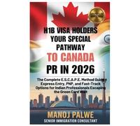 H1B Visa Holders: Your Special Pathway to Canada PR in 2026 updated on 13-Apr-26: Express Entry, PNP, and Fast-Track Options for Indian Professionals ... & PLAN B - The American Dream Plan B Series)