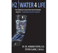 H2 Water 4 Life: The Simplest Solution for Optimum Health: Hydrogen Water Therapy (Full Color)