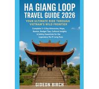 Ha Giang Loop Travel Guide 2026: Your Ultimate Ride Through Vietnam’s Wild Frontier: Complete 3-5 Day Itineraries, Maps, Routes, Budget Tips, Cultural ... Essentials for the Legendary Ma Pi Leng Pass