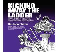 Ha-Joon Chang Kicking Away the Ladder : Development Strategy in Historical Ha-Joon Chang Multicolor